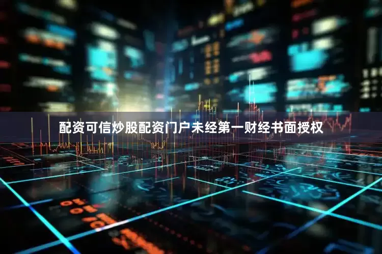配资可信炒股配资门户未经第一财经书面授权