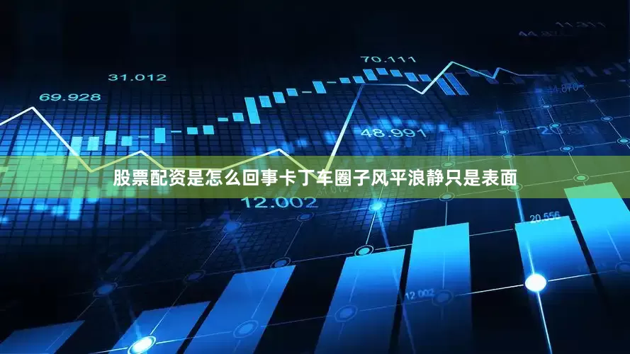股票配资是怎么回事卡丁车圈子风平浪静只是表面