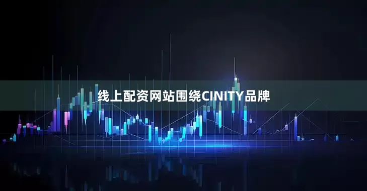 线上配资网站围绕CINITY品牌